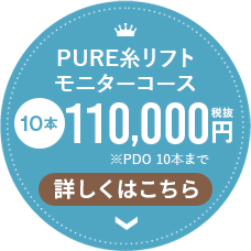 PURE糸リフトモニターコース10本110,000円(税抜)詳しくはこちら