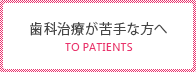 歯科治療が苦手な方へ